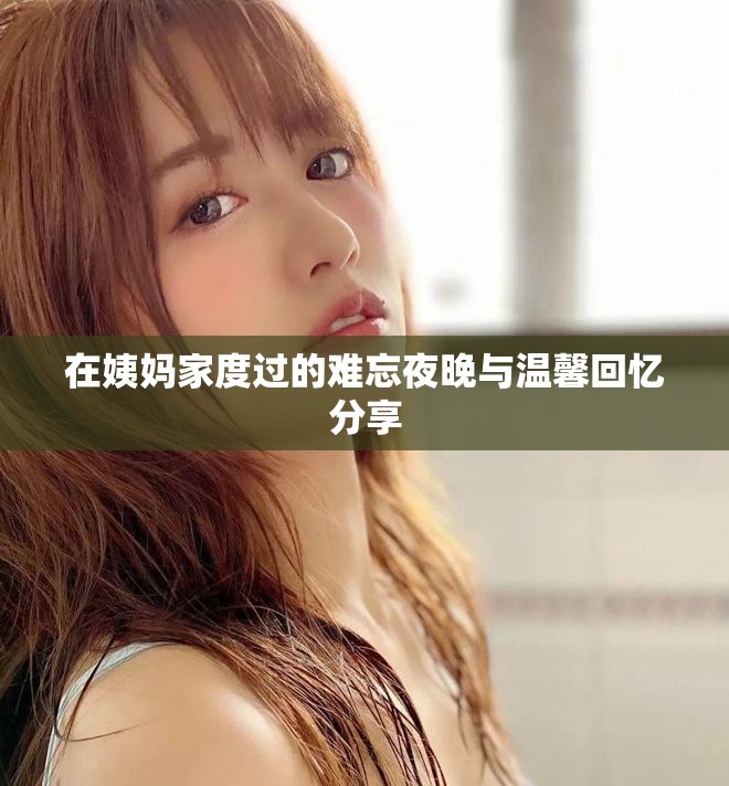 在姨妈家度过的难忘夜晚与温馨回忆分享