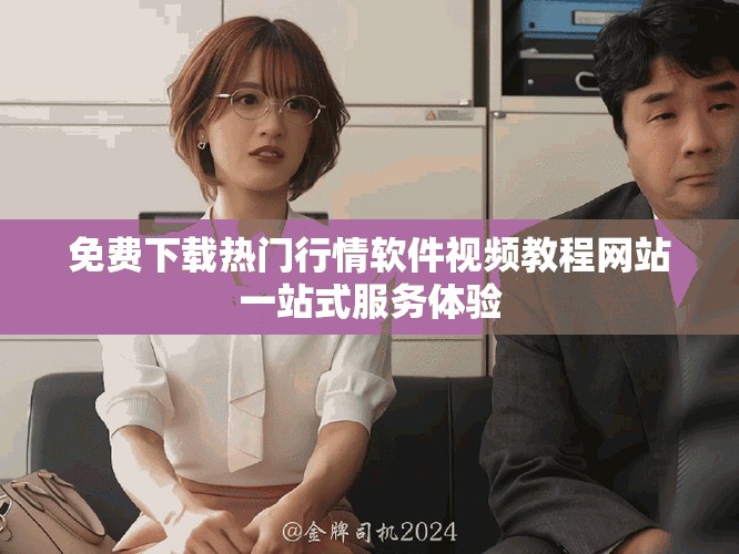 免费下载热门行情软件视频教程网站一站式服务体验