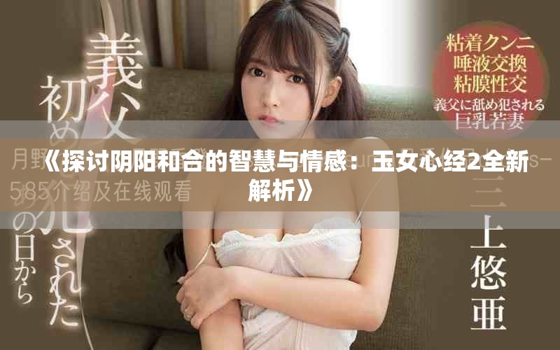 《探讨阴阳和合的智慧与情感：玉女心经2全新解析》