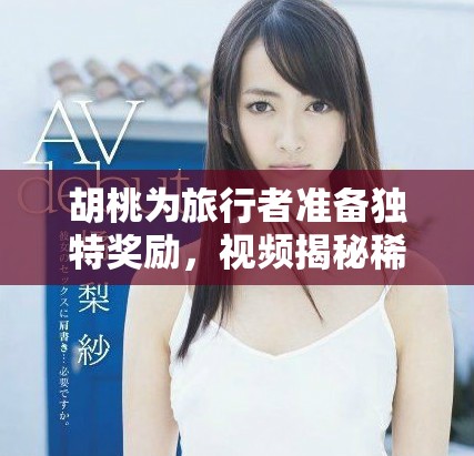 胡桃为旅行者准备独特奖励，视频揭秘稀有惊喜与精彩内容