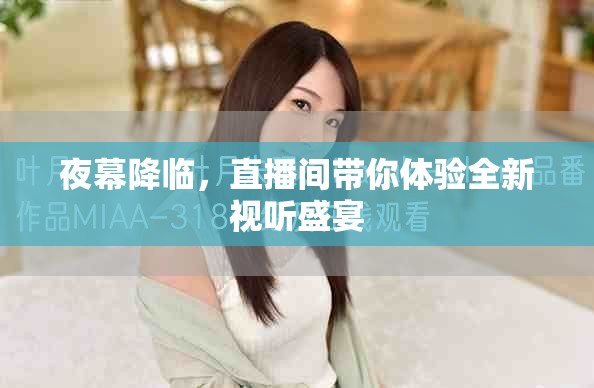 夜幕降临，直播间带你体验全新视听盛宴