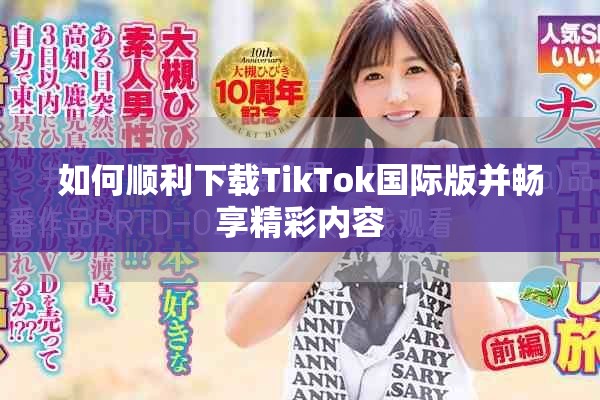 如何顺利下载TikTok国际版并畅享精彩内容
