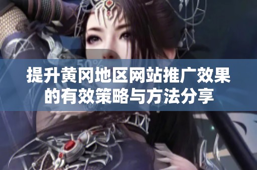 提升黄冈地区网站推广效果的有效策略与方法分享