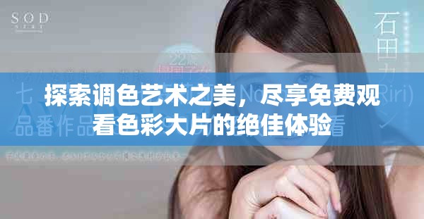 探索调色艺术之美，尽享免费观看色彩大片的绝佳体验