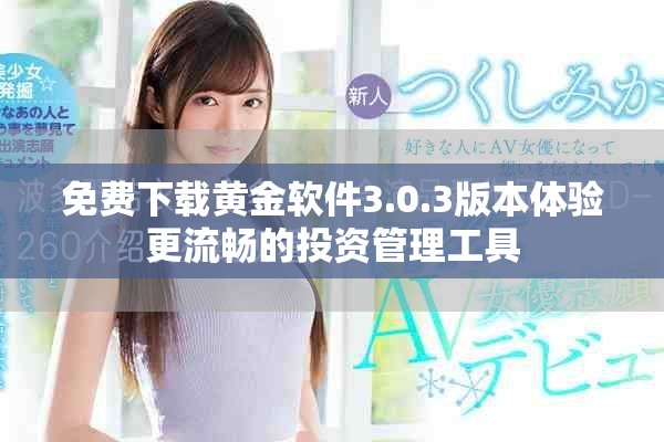 免费下载黄金软件3.0.3版本体验更流畅的投资管理工具