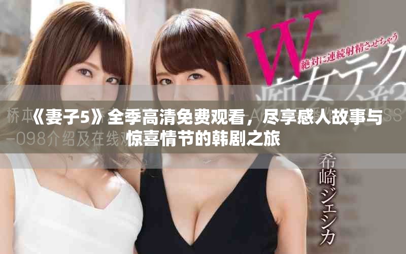 《妻子5》全季高清免费观看，尽享感人故事与惊喜情节的韩剧之旅