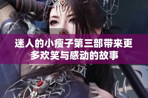 迷人的小瘦子第三部带来更多欢笑与感动的故事