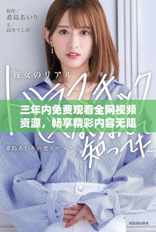 三年内免费观看全网视频资源，畅享精彩内容无阻碍