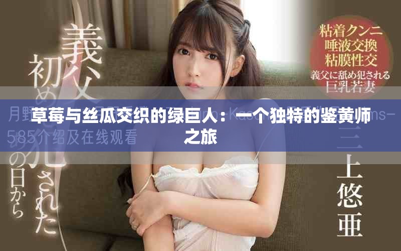 草莓与丝瓜交织的绿巨人：一个独特的鉴黄师之旅