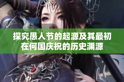 探究愚人节的起源及其最初在何国庆祝的历史渊源