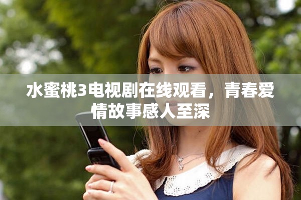 水蜜桃3电视剧在线观看，青春爱情故事感人至深