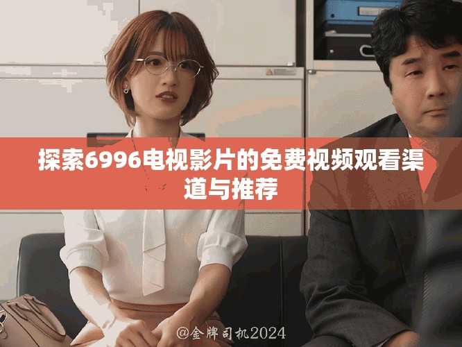 探索6996电视影片的免费视频观看渠道与推荐