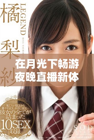 在月光下畅游夜晚直播新体验，尽享夜月应用魅力