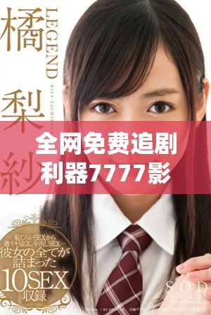 全网免费追剧利器7777影视大全让你轻松追寻长安诺大剧