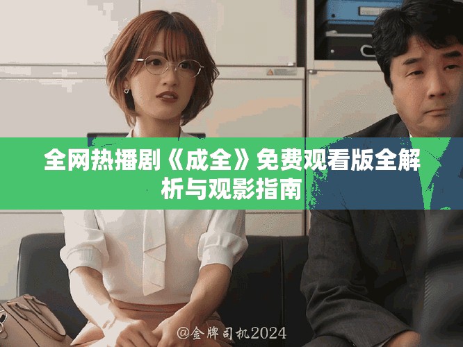 全网热播剧《成全》免费观看版全解析与观影指南