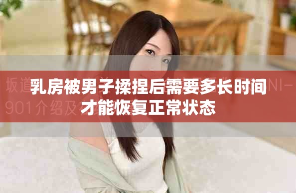 乳房被男子揉捏后需要多长时间才能恢复正常状态