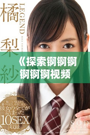 《探索锕锕锕锕锕锕视频的独特魅力与精彩内容》
