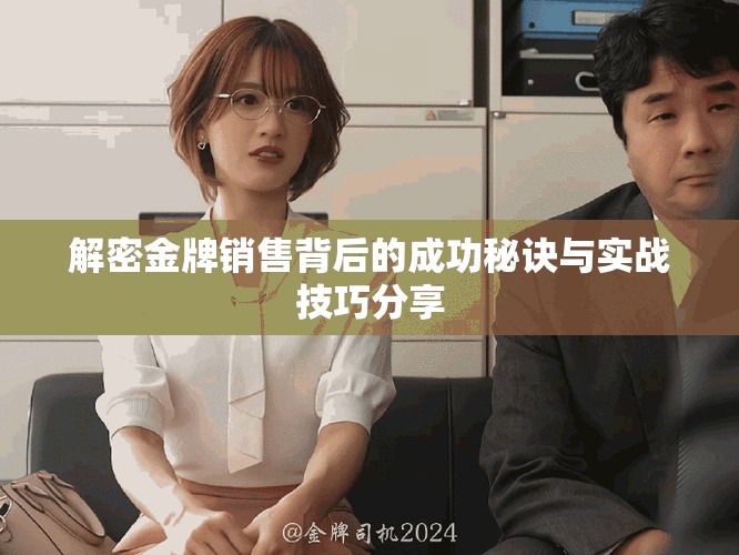 解密金牌销售背后的成功秘诀与实战技巧分享