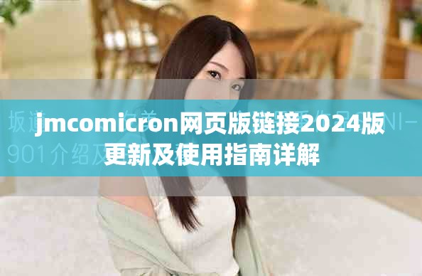 jmcomicron网页版链接2024版更新及使用指南详解