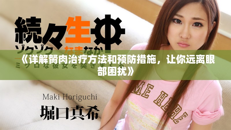 《详解胬肉治疗方法和预防措施，让你远离眼部困扰》