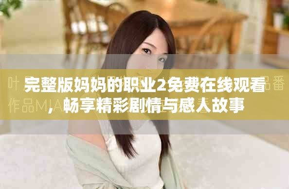 完整版妈妈的职业2免费在线观看，畅享精彩剧情与感人故事