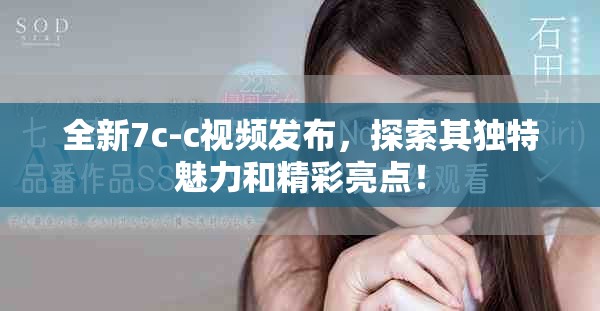 全新7c-c视频发布，探索其独特魅力和精彩亮点！