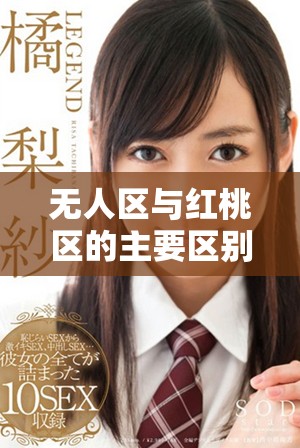无人区与红桃区的主要区别解析及特征对比