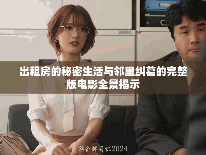出租房的秘密生活与邻里纠葛的完整版电影全景揭示