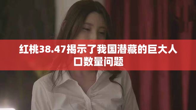 红桃38.47揭示了我国潜藏的巨大人口数量问题