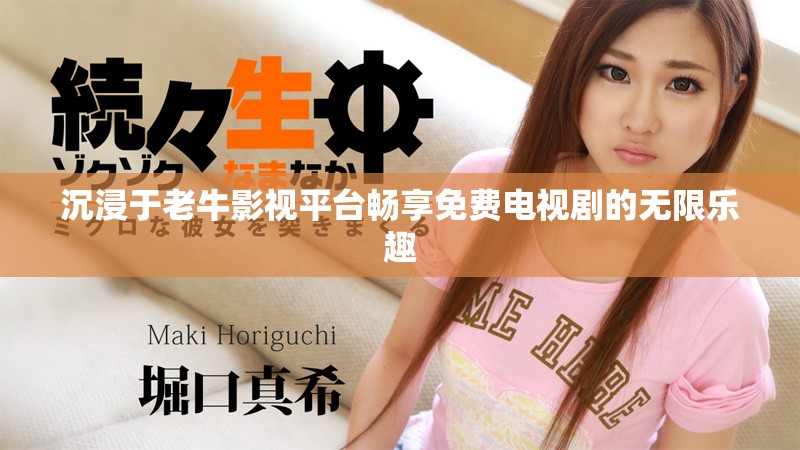 沉浸于老牛影视平台畅享免费电视剧的无限乐趣
