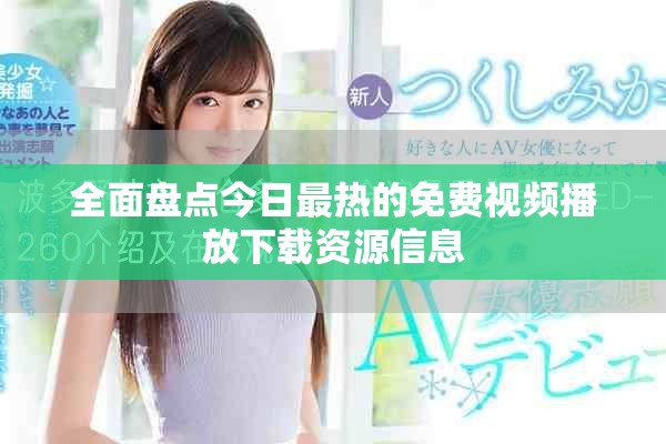 全面盘点今日最热的免费视频播放下载资源信息