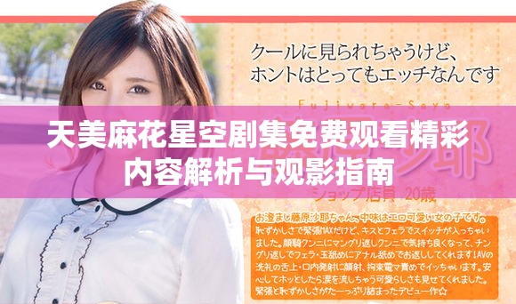 天美麻花星空剧集免费观看精彩内容解析与观影指南