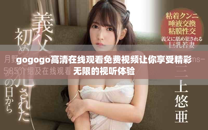 gogogo高清在线观看免费视频让你享受精彩无限的视听体验