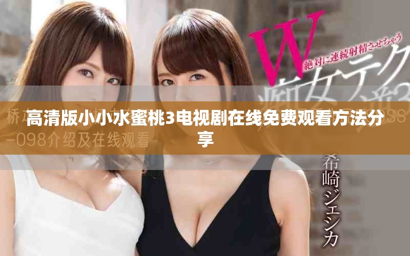高清版小小水蜜桃3电视剧在线免费观看方法分享