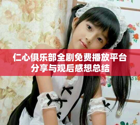 仁心俱乐部全剧免费播放平台分享与观后感想总结