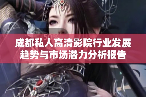 成都私人高清影院行业发展趋势与市场潜力分析报告