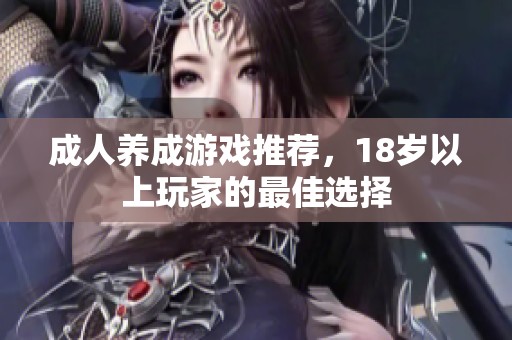 成人养成游戏推荐，18岁以上玩家的最佳选择