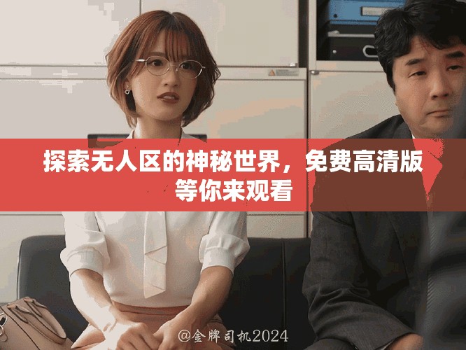 探索无人区的神秘世界，免费高清版等你来观看