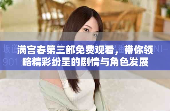 满宫春第三部免费观看，带你领略精彩纷呈的剧情与角色发展