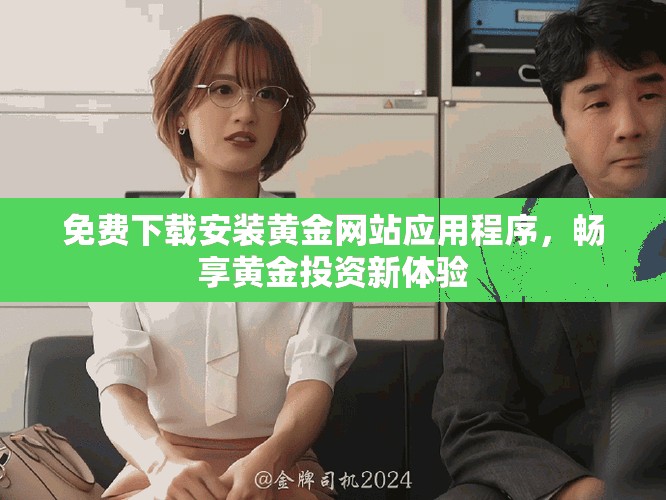 免费下载安装黄金网站应用程序，畅享黄金投资新体验