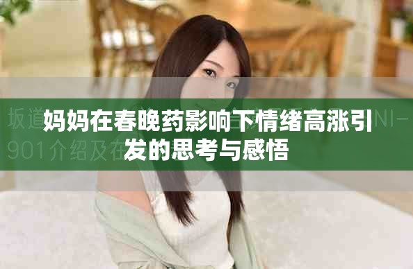 妈妈在春晚药影响下情绪高涨引发的思考与感悟