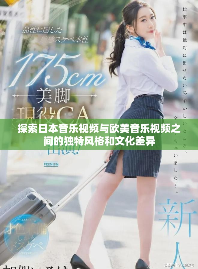 探索日本音乐视频与欧美音乐视频之间的独特风格和文化差异