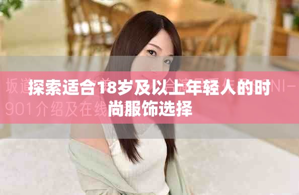 探索适合18岁及以上年轻人的时尚服饰选择