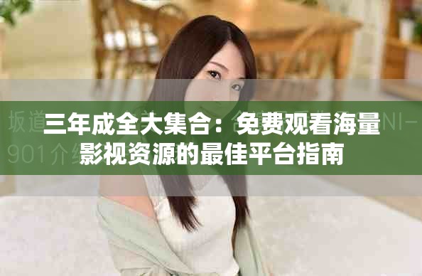 三年成全大集合：免费观看海量影视资源的最佳平台指南