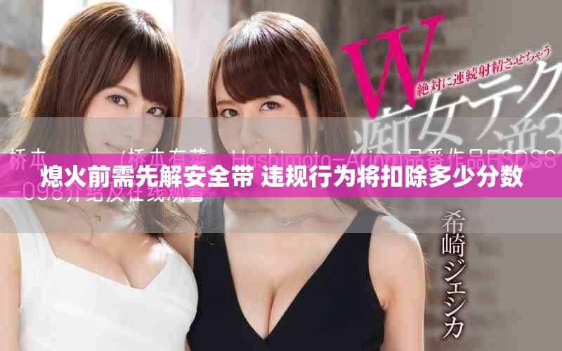 熄火前需先解安全带 违规行为将扣除多少分数