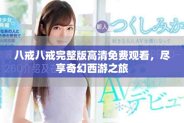 八戒八戒完整版高清免费观看，尽享奇幻西游之旅