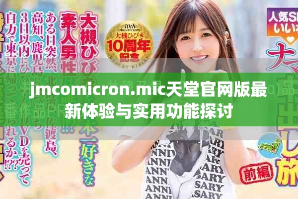 jmcomicron.mic天堂官网版最新体验与实用功能探讨