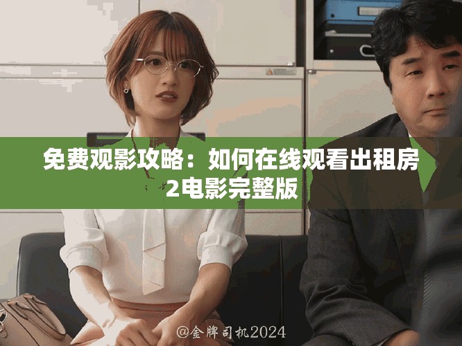 免费观影攻略：如何在线观看出租房2电影完整版