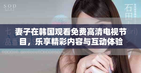 妻子在韩国观看免费高清电视节目，乐享精彩内容与互动体验
