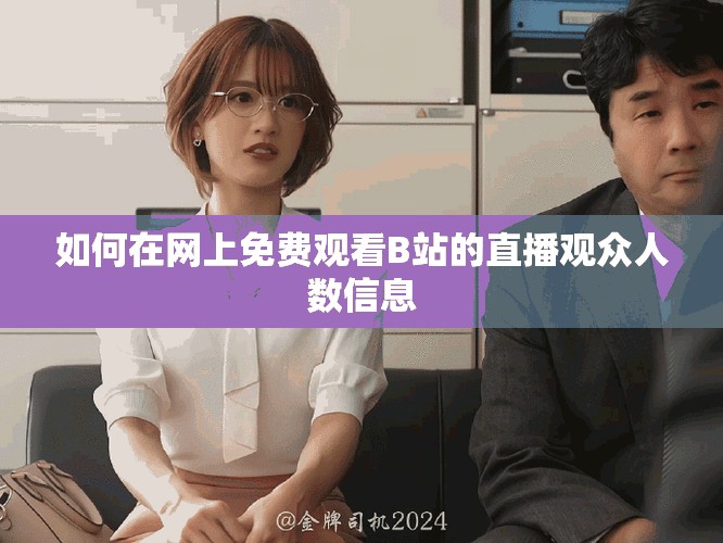 如何在网上免费观看B站的直播观众人数信息
